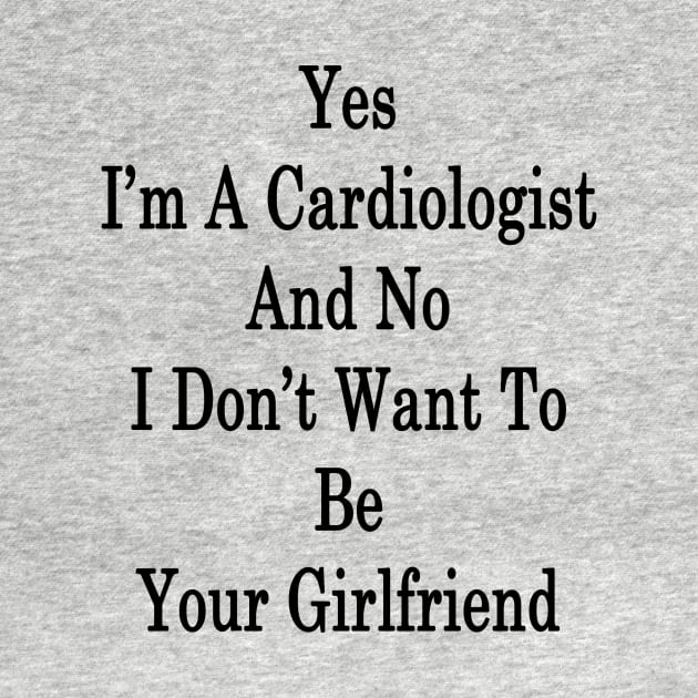 Yes I'm A Cardiologist And No I Don't Want To Be Your Girlfriend by supernova23